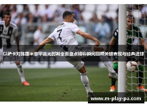 以萨卡对阵国米意甲高光时刻全面盘点精彩瞬间回顾关键表现与经典进球 以萨卡对阵国米意甲高光时刻全面盘点精彩瞬间回顾关键表现与经典进球