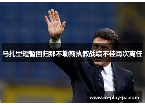 马扎里短暂回归那不勒斯执教战绩不佳再次离任 马扎里短暂回归那不勒斯执教战绩不佳再次离任